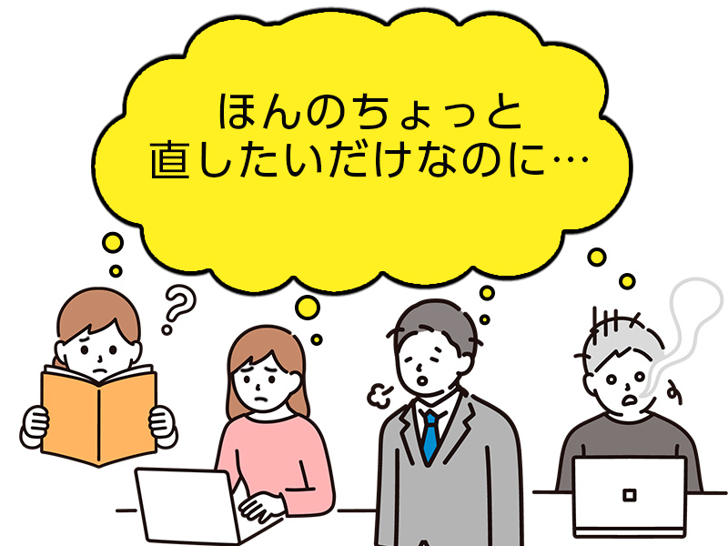 ほんのちょっと直したいだけ。ちょっとだけ修正してほしい…ほんのちょっとだけ手伝ってほしい…