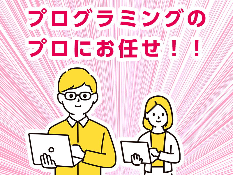 プログラミングのプロにお任せください！！